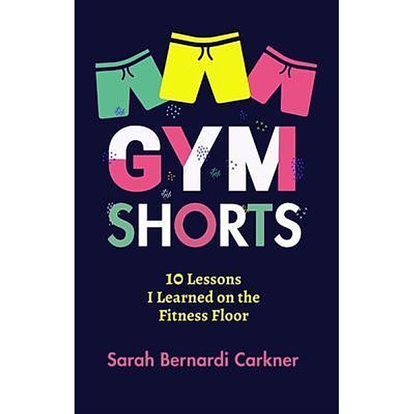 Gym Shorts, Sarah Bernardi Carkner