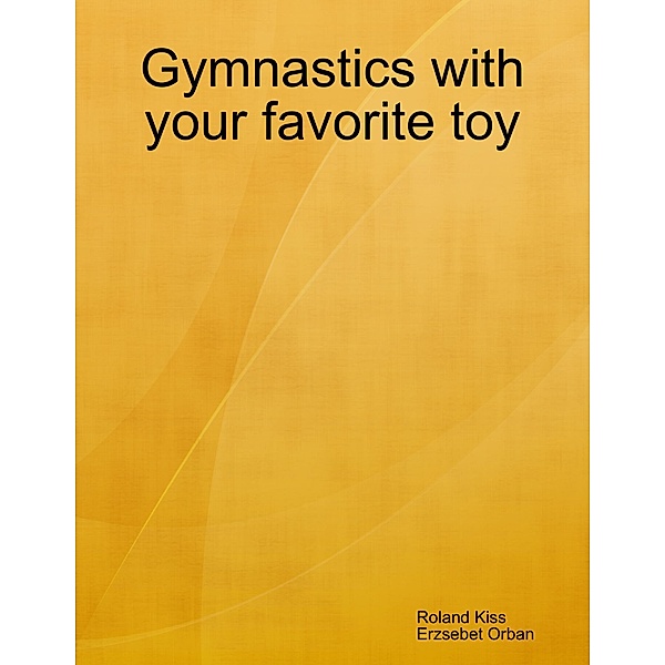 Gymnastics With Your Favorite Toy, Roland Kiss, Erzsebet Orban