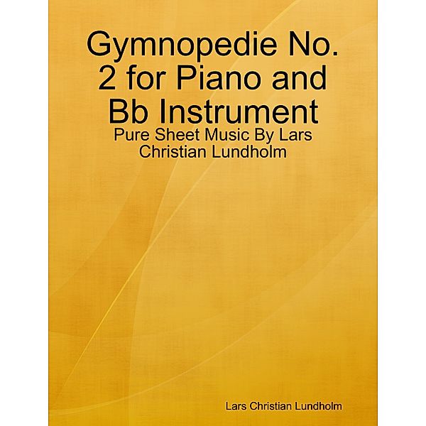 Gymnopedie No. 2 for Piano and Bb Instrument - Pure Sheet Music By Lars Christian Lundholm, Lars Christian Lundholm