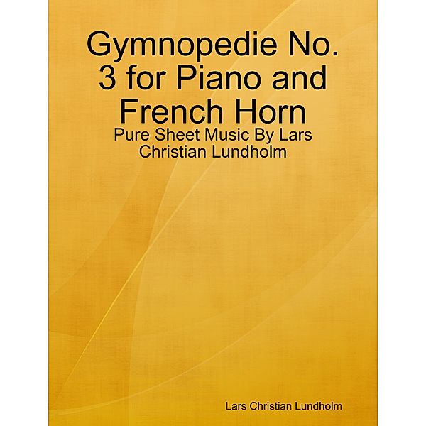 Gymnopedie No. 3 for Piano and French Horn - Pure Sheet Music By Lars Christian Lundholm, Lars Christian Lundholm