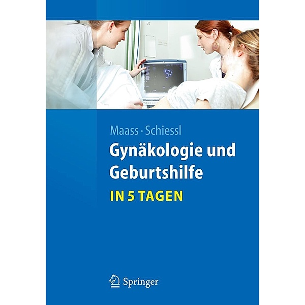 Gynäkologie und Geburtshilfe...in 5 Tagen / Springer-Lehrbuch, Nicolai Maass, Barbara Schiessl