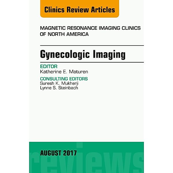 Gynecologic Imaging, An Issue of Magnetic Resonance Imaging Clinics of North America, Katherine E. Maturen