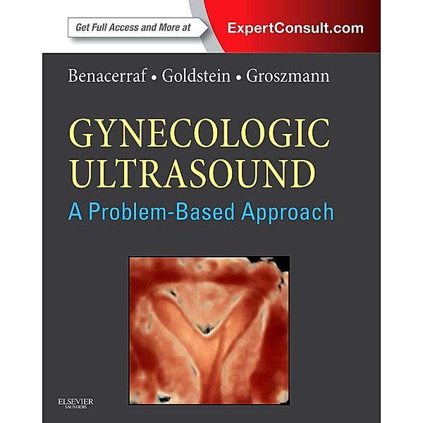 Gynecologic Ultrasound: A Problem-Based Approach E-Book, Beryl R. Benacerraf, Steven R. Goldstein, Yvette Groszmann