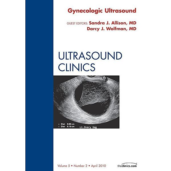 Gynecologic Ultrasound, An Issue of Ultrasound Clinics, Sandra J. Allison, Darcy J. Wolfman