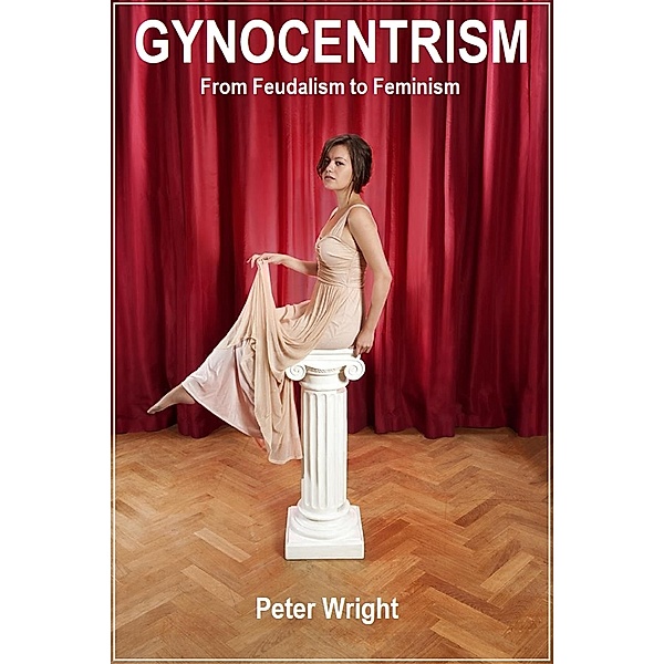 Gynocentrism: From Feudalism to Feminism, Peter Wright