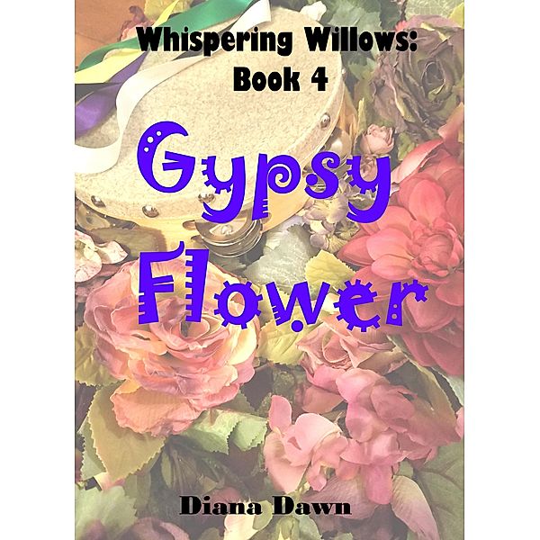 Gypsy Flower (Whispering Willows, #4) / Whispering Willows, Diana Dawn