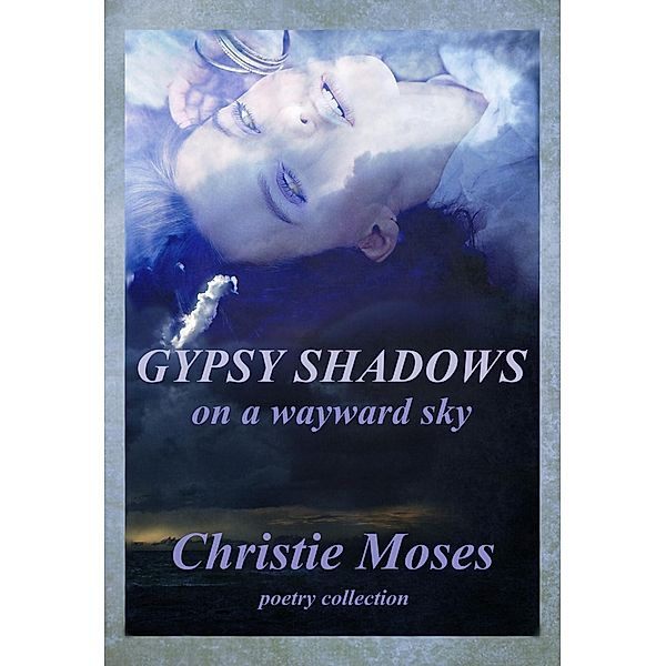 Gypsy Shadows On A Wayward Sky / ePrinted Books, Christie Moses