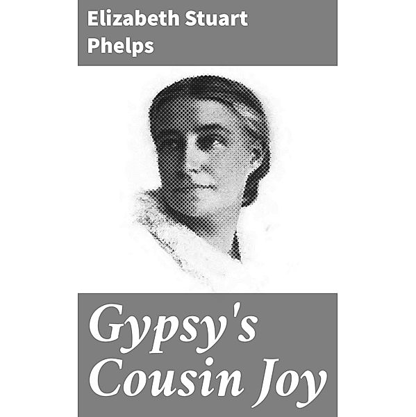 Gypsy's Cousin Joy, Elizabeth Stuart Phelps