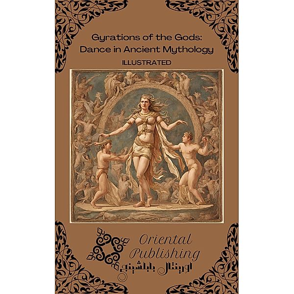Gyrations of the Gods Dance in Ancient Mythology, Oriental Publishing