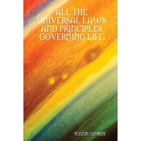 Gyurme, T: All the Universal Laws and Principles Governing L, Tenzin Gyurme