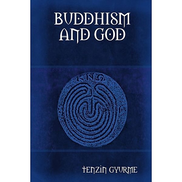 Gyurme, T: Buddhism and God, Tenzin Gyurme