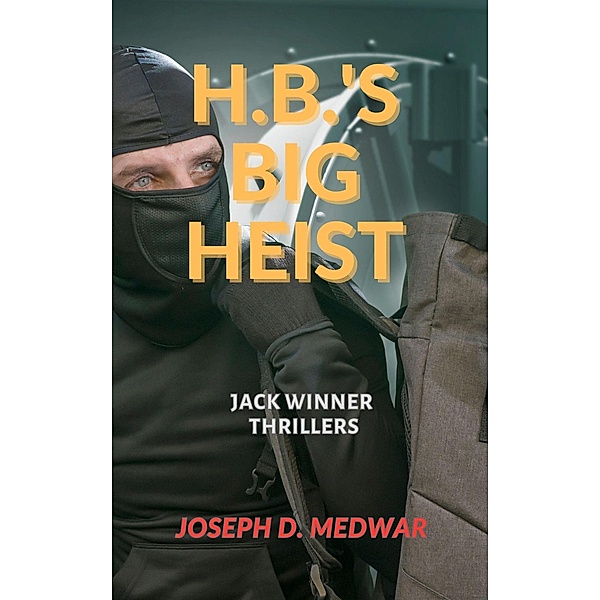 H.B.'s Big Heist (Jack Winner Thrillers, #2) / Jack Winner Thrillers, Joseph D. Medwar