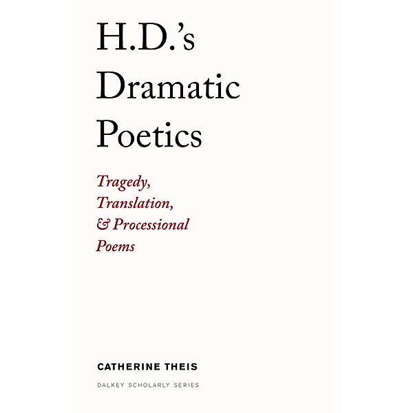 H.D.'s Dramatic Poetics / Dalkey Archive Scholarly, Catherine Theis