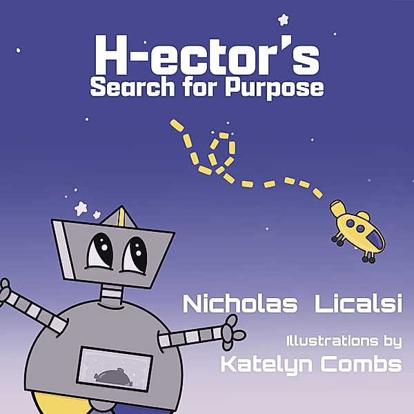 H-ector's Search For Purpose (Ector Robots, #1) / Ector Robots, Nicholas Licalsi
