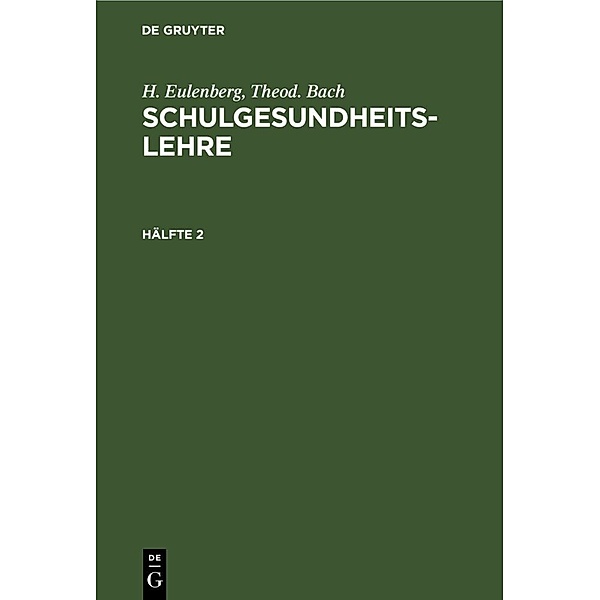 H. Eulenberg; Theod. Bach: Schulgesundheitslehre. Hälfte 2, H. Eulenberg, Theod. Bach