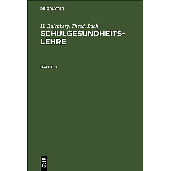 H. Eulenberg; Theod. Bach: Schulgesundheitslehre. Hälfte 1, H. Eulenberg, Theod. Bach