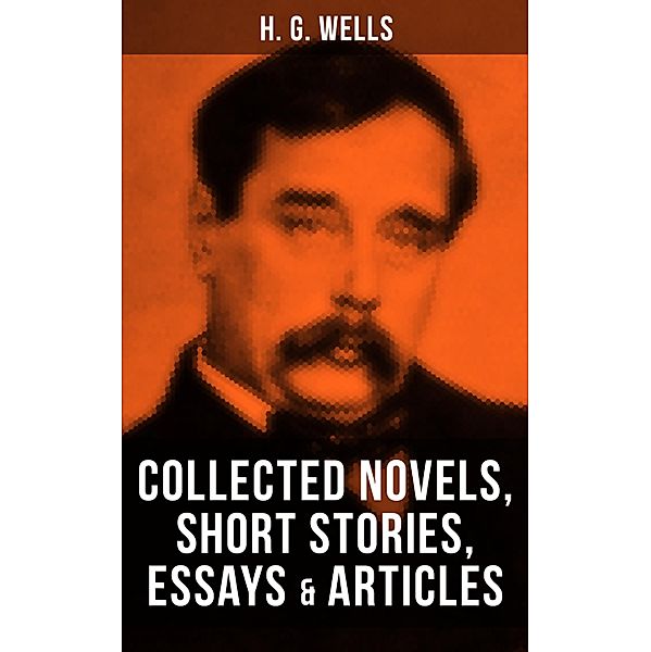 H. G. Wells: Collected Novels, Short Stories, Essays & Articles, H. G. Wells