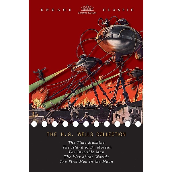 H. G. Wells Collection: 5 Novels (The Time Machine, The Island of Dr. Moreau, The Invisible Man, The War of the Worlds, and The First Men in the Moon) / Engage Classic, H. G. Wells