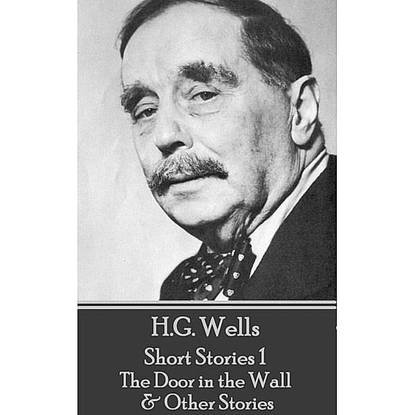 H.G. Wells - Short Stories 1 - The Door in the Wall & Other Stories, H. G. Wells