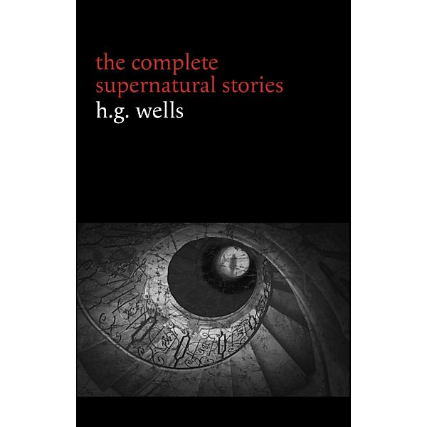 H. G. Wells: The Complete Supernatural Stories (20+ tales of horror and mystery: Pollock and the Porroh Man, The Red Room, The Stolen Body, The Door in the Wall, A Dream of Armageddon...) (Halloween Stories), Wells H. G. Wells