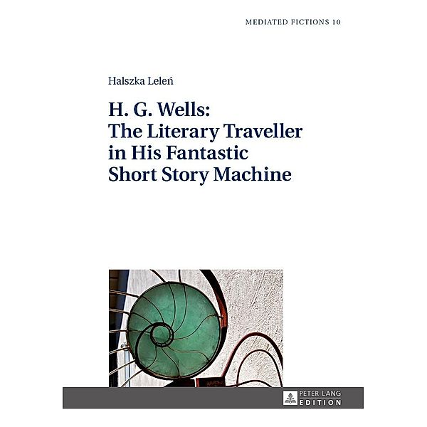 H. G. Wells: The Literary Traveller in His Fantastic Short Story Machine, Lelen Halszka Lelen