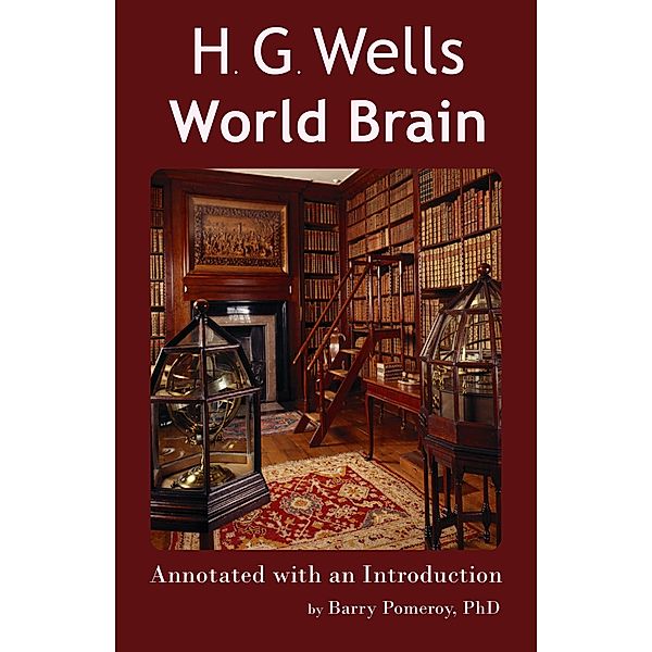 H.G. Wells' World Brain - Annotated with an Introduction by Barry Pomeroy, PhD, Barry Pomeroy
