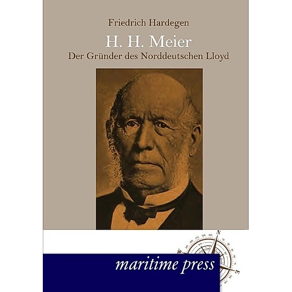 H. H. Meyer - der Gründer des Norddeutschen Lloyd, Friedrich Hardegen
