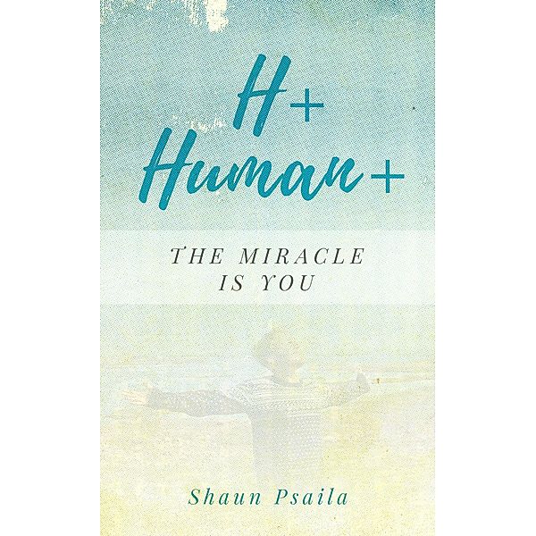 H+ Human+ (The Miracle is You), Shaun Psaila