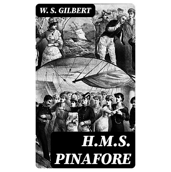 H.M.S. Pinafore, W. S. Gilbert