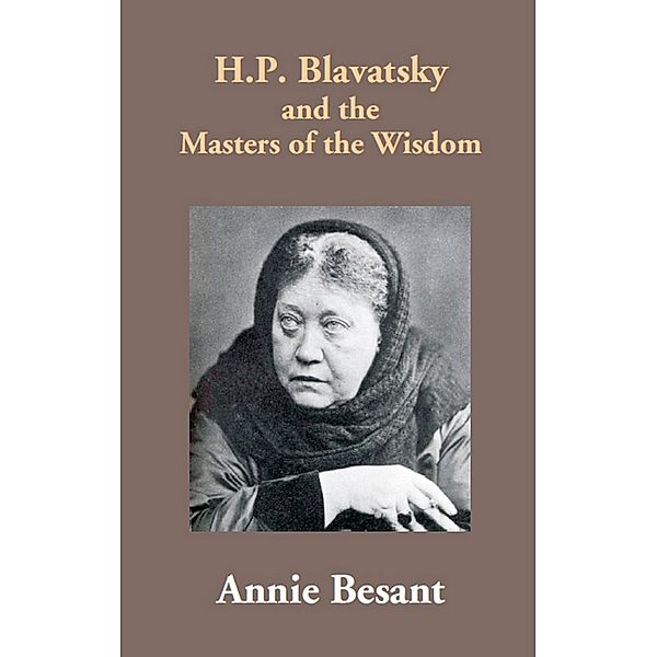H.P. Blavatsky And The Masters Of The Wisdom, Annie Besant