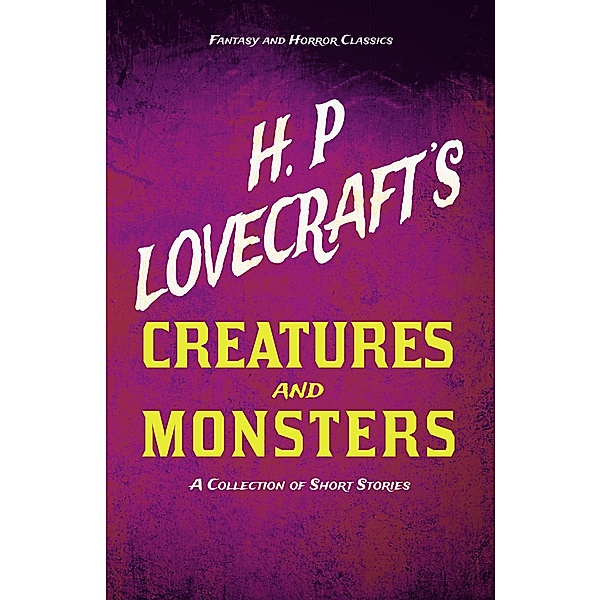 H. P. Lovecraft's Creatures and Monsters - A Collection of Short Stories (Fantasy and Horror Classics), H. P. Lovecraft, George Henry Weiss