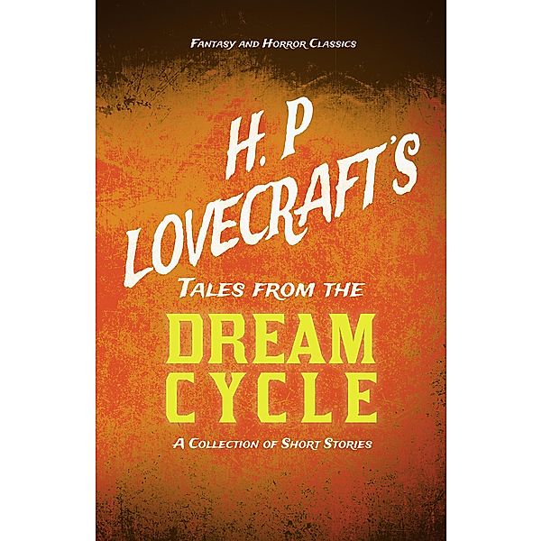 H. P. Lovecraft's Tales from the Dream Cycle - A Collection of Short Stories (Fantasy and Horror Classics), H. P. Lovecraft, George Henry Weiss
