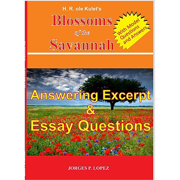 H R ole Kulet's Blossoms of the Savannah: Answering Excerpt & Essay Questions (A Guide Book to H R ole Kulet's Blossoms of the Savannah, #3) / A Guide Book to H R ole Kulet's Blossoms of the Savannah, Jorges P. Lopez