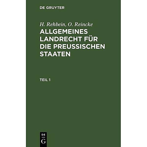 H. Rehbein; O. Reincke: Allgemeines Landrecht für die Preußischen Staaten. Teil 1, H. Rehbein, O. Reincke