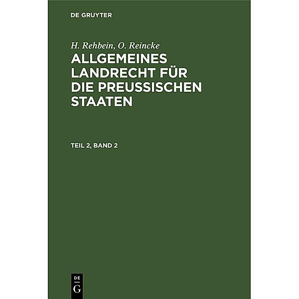H. Rehbein; O. Reincke: Allgemeines Landrecht für die Preußischen Staaten. Teil 2, Band 2, H. Rehbein, O. Reincke