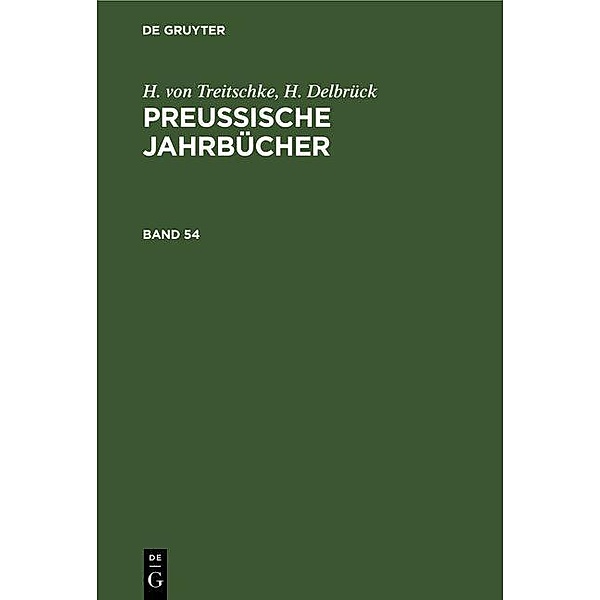 H. von Treitschke; H. Delbrück: Preußische Jahrbücher. Band 54, H. von Treitschke, H. Delbrück