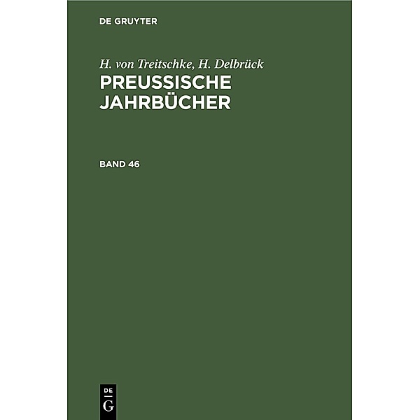 H. von Treitschke; H. Delbrück: Preußische Jahrbücher. Band 46, H. von Treitschke, H. Delbrück