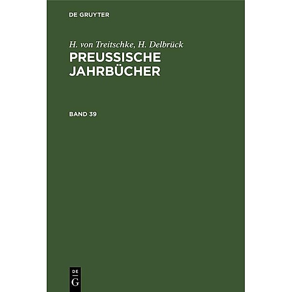 H. von Treitschke; H. Delbrück: Preußische Jahrbücher. Band 39, H. von Treitschke, H. Delbrück