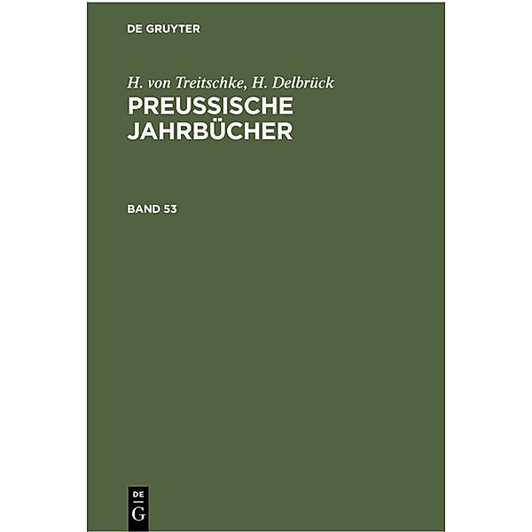 H. von Treitschke; H. Delbrück: Preussische Jahrbücher. Band 53, Heinrich von Treitschke, H. Delbrück