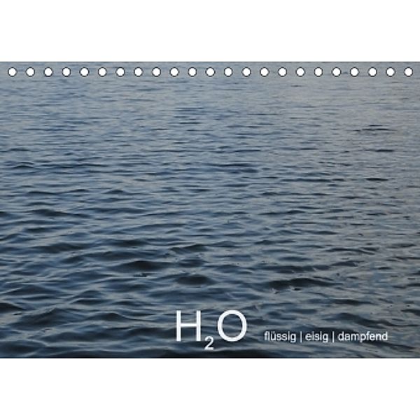 H2O flüssig, eisig, dampfend (Tischkalender 2017 DIN A5 quer), Ingrid Lacher