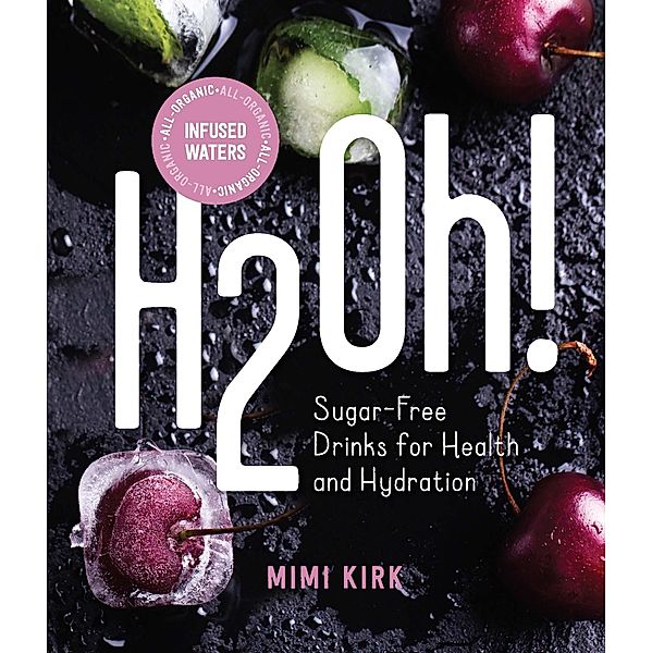 H2Oh!: Infused Waters for Health and Hydration, Mimi Kirk