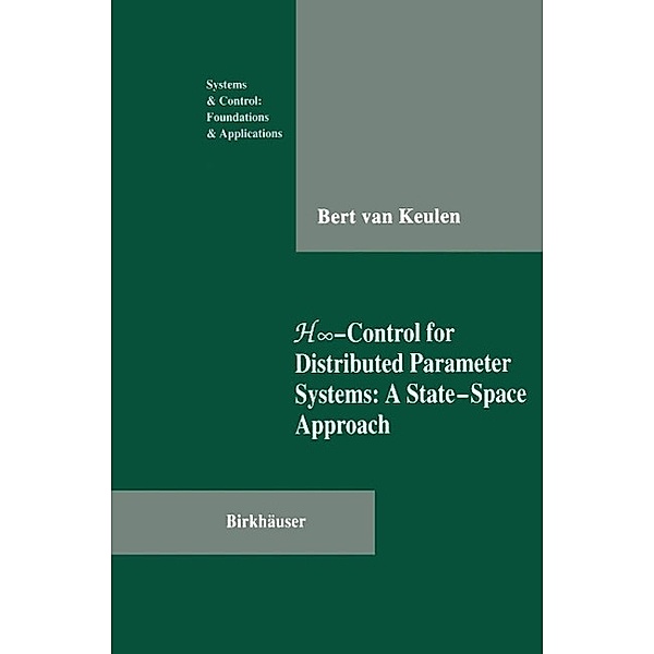 H8-Control for Distributed Parameter Systems: A State-Space Approach / Systems & Control: Foundations & Applications, Bert van Keulen