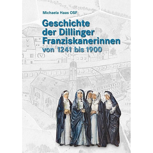 Haas, M: Geschichte der Dillinger Franziskanerinnen, Michaela Haas