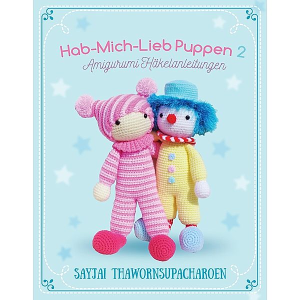 Hab-Mich-Lieb Puppen 2 / Sayjai's Amigurumi Häkelanleitungen Bd.7, Sayjai Thawornsupacharoen