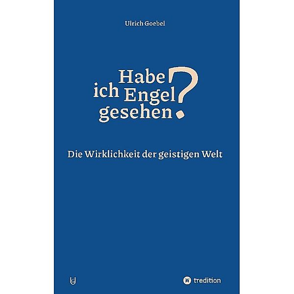 Habe ich Engel gesehen? Übersinnliche Wahrnehmungen - Blicke ins Jenseits, Ulrich Goebel