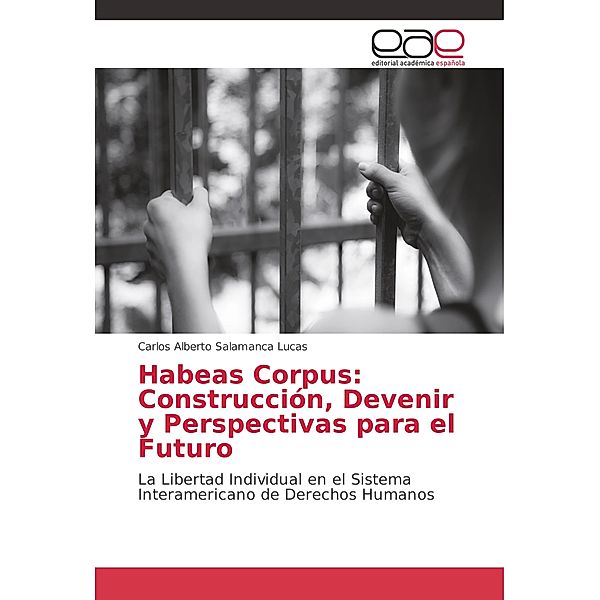 Habeas Corpus: Construcción, Devenir y Perspectivas para el Futuro, Carlos Alberto Salamanca Lucas