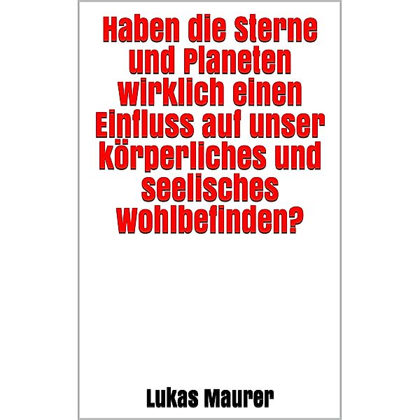 Haben die Sterne und Planeten wirklich einen Einfluss auf unser körperliches und seelisches Wohlbefinden?, Lukas Maurer