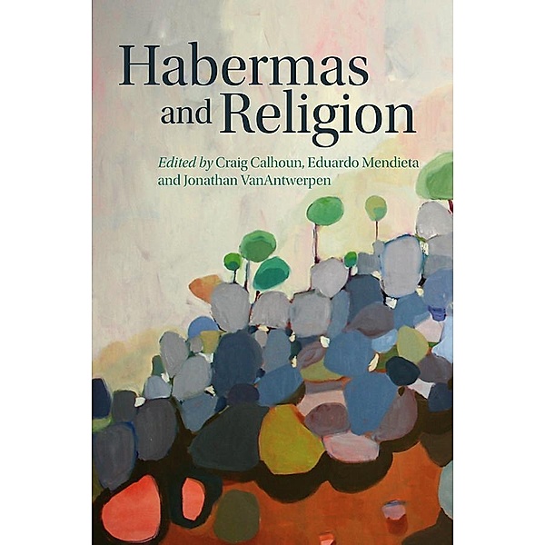 Habermas and Religion, Craig Calhoun, Eduardo Mendieta, Jonathan VanAntwerpen