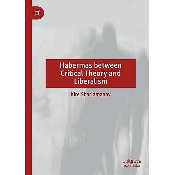 Habermas between Critical Theory and Liberalism / Progress in Mathematics, Kire Sharlamanov