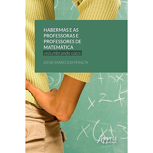 Habermas e as Professoras e Professores de Matemática: Vislumbrando Oásis, Deise Aparecida Peralta